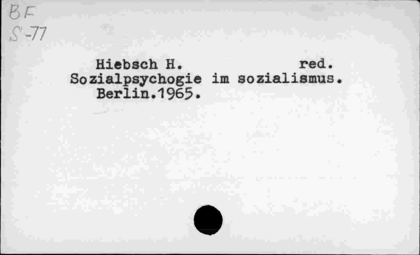 ﻿Hiebsch H.	red.
Sozialpsychogie im Sozialismus Berlin.1965.